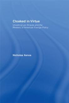 Cloaked in Virtue : Unveiling Leo Strauss and the Rhetoric of American Foreign Policy