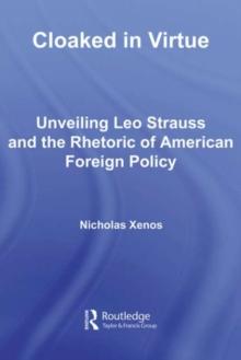 Cloaked in Virtue : Unveiling Leo Strauss and the Rhetoric of American Foreign Policy