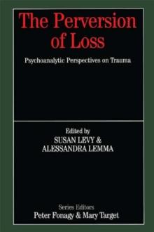 The Perversion of Loss : Psychoanalytic Perspectives on Trauma