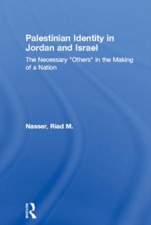 Palestinian Identity in Jordan and Israel : The Necessary "Others" in the Making of a Nation