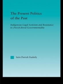 The Present Politics of the Past : Indigenous Legal Activism and Resistance to (Neo)Liberal Governmentality