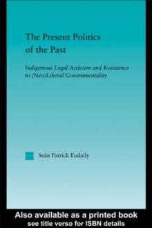 The Present Politics of the Past : Indigenous Legal Activism and Resistance to (Neo)Liberal Governmentality