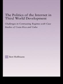 The Politics of the Internet in Third World Development : Challenges in Contrasting Regimes with Case Studies of Costa Rica and Cuba