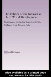 The Politics of the Internet in Third World Development : Challenges in Contrasting Regimes with Case Studies of Costa Rica and Cuba