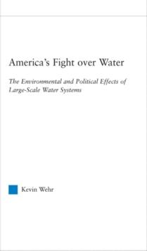 America's Fight Over Water : The Environmental and Political Effects of Large-Scale Water Systems