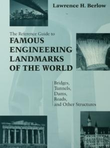 Reference Guide to Famous Engineering Landmarks of the World : Bridges, Tunnels, Dams, Roads and Other Structures