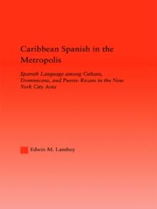 Caribbean Spanish in the Metropolis : Spanish Language among Cubans, Dominicans and Puerto Ricans in the New York City Area