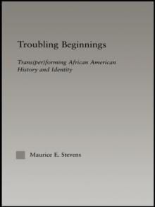 Troubling Beginnings : Trans(per)forming African American History and Identity