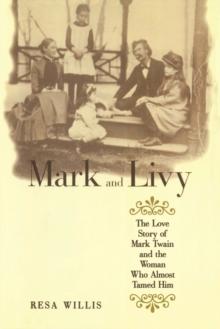 Mark and Livy : The Love Story of Mark Twain and the Woman Who Almost Tamed Him