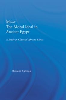 Maat, The Moral Ideal in Ancient Egypt : A Study in Classical African Ethics