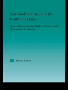 National Identity and the Conflict at Oka : Native Belonging and Myths of Postcolonial Nationhood in Canada