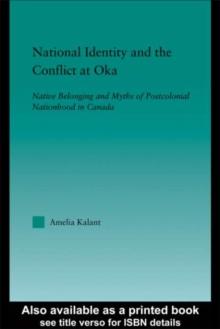 National Identity and the Conflict at Oka : Native Belonging and Myths of Postcolonial Nationhood in Canada