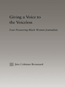 Giving a Voice to the Voiceless : Four Pioneering Black Women Journalists