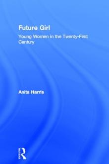 Future Girl : Young Women in the Twenty-First Century