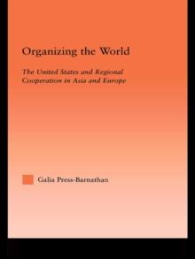 Organizing the World : The United States and Regional Cooperation in Asia and Europe