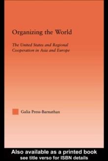 Organizing the World : The United States and Regional Cooperation in Asia and Europe