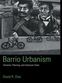 Barrio Urbanism : Chicanos, Planning and American Cities