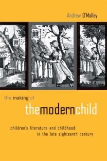 The Making of the Modern Child : Children's Literature in the Late Eighteenth Century