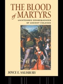 The Blood of Martyrs : Unintended Consequences of Ancient Violence