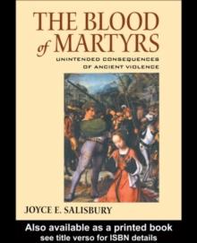 The Blood of Martyrs : Unintended Consequences of Ancient Violence