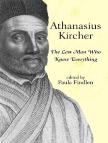 Athanasius Kircher : The Last Man Who Knew Everything