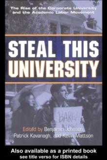 Steal This University : The Rise of the Corporate University and the Academic Labor Movement