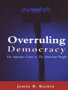 Overruling Democracy : The Supreme Court versus The American People