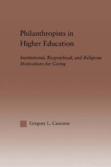 Philanthropists in Higher Education : Institutional, Biographical, and Religious Motivations for Giving