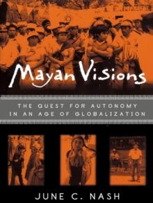 Mayan Visions : The Quest for Autonomy in an Age of Globalization