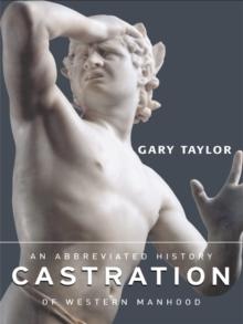 Castration : An Abbreviated History of Western Manhood