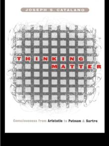 Thinking Matter : Consciousness from Aristotle to Putnam and Sartre