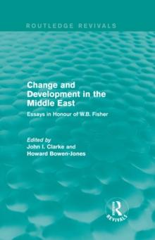 Change and Development in the Middle East (Routledge Revivals) : Essays in honour of W.B. Fisher