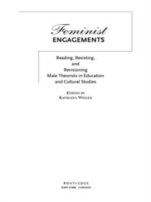 Feminist Engagements : Reading, Resisting, and Revisioning Male Theorists in Education and Cultural Studies