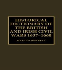 Historical Dictionary of the British and Irish Civil Wars, 1637-1660