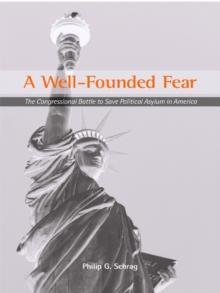 A Well-Founded Fear : The Congressional Battle to Save Political Asylum in America