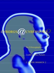 Cyborgs@Cyberspace? : An Ethnographer Looks to the Future