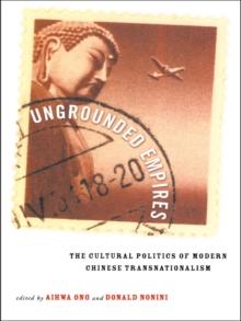 Ungrounded Empires : The Cultural Politics of Modern Chinese Transnationalism