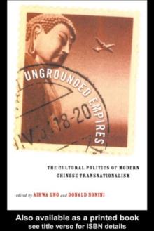 Ungrounded Empires : The Cultural Politics of Modern Chinese Transnationalism