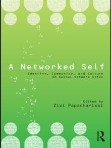 A Networked Self : Identity, Community, and Culture on Social Network Sites