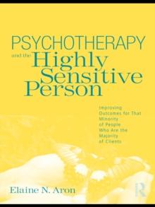 Psychotherapy and the Highly Sensitive Person : Improving Outcomes for That Minority of People Who Are the Majority of Clients