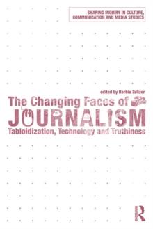 The Changing Faces of Journalism : Tabloidization, Technology and Truthiness