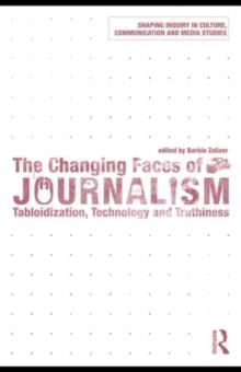 The Changing Faces of Journalism : Tabloidization, Technology and Truthiness