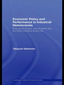 Economic Policy and Performance in Industrial Democracies : Party Governments, Central Banks and the Fiscal-Monetary Policy Mix