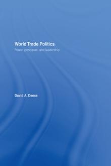 World Trade Politics : Power, Principles and Leadership