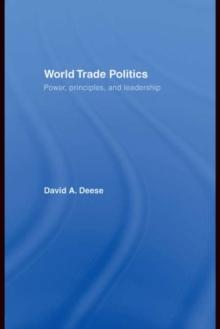 World Trade Politics : Power, Principles and Leadership