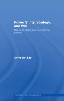 Power Shifts, Strategy and War : Declining States and International Conflict