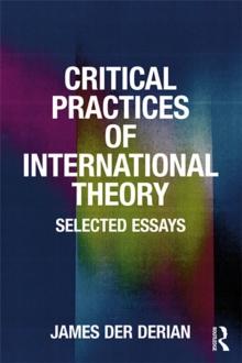 Critical Practices in International Theory : Selected Essays