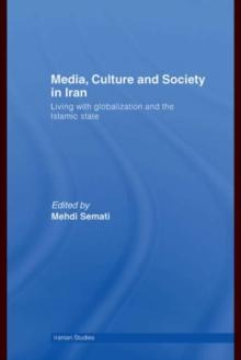 Media, Culture and Society in Iran : Living with Globalization and the Islamic State