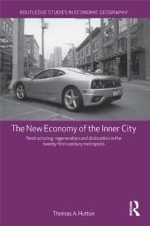 The New Economy of the Inner City : Restructuring, Regeneration and Dislocation in the 21st Century Metropolis