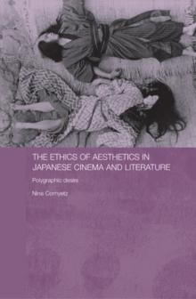 The Ethics of Aesthetics in Japanese Cinema and Literature : Polygraphic Desire